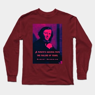 Robert Browning portrait and quote: A minute's success pays the failure of years. Long Sleeve T-Shirt